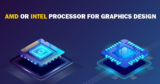 AMD Or Intel Processor For Graphic Design? [Detailed Comparison 2024]