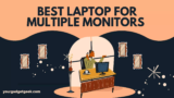 Best Laptops For Multiple Monitors | 9 Expert Recommended
