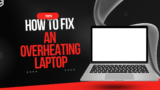 How to Fix an Overheating Laptop – DIY Guide 2024