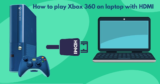 How To Play Xbox 360 On Laptop With HDMI- Easy Guide 2024