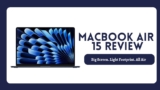 MacBook Air 15 Review: Is Bigger Truly Better?